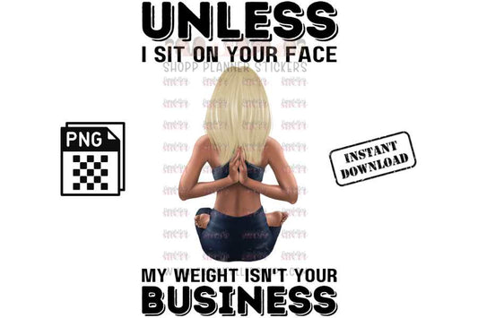 Unless I'm sitting  on your face; my weight is not your business - instant digital download - Anti weight shaming - anti plus-size bullying - anti fat bullying campaign instant digital download