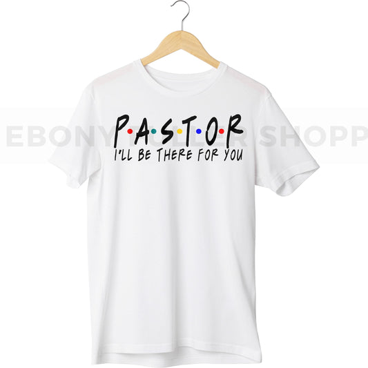 Pastor I'll be there for you T-shirt For Christian Church Members - Black Men, Women and Children Top T Shirt - Melanin phrases, Black History quotes, Juneteenth African American saying on White T-shirts