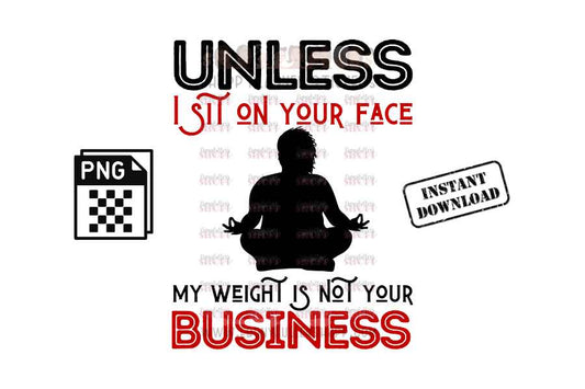 Unless I sit on your face; my weight is not your business - digital download - Anti weight shaming - anti plus-size bullying - anti fat bullying campaign instant digital download