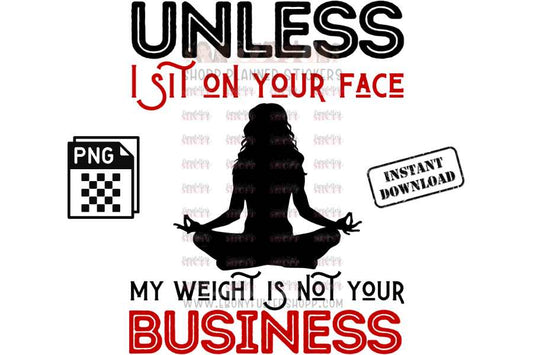 Unless I sit on your face; my weight is not your business - digital download - Anti weight shaming - anti plus-size bullying - anti fat bullying campaign instant digital download