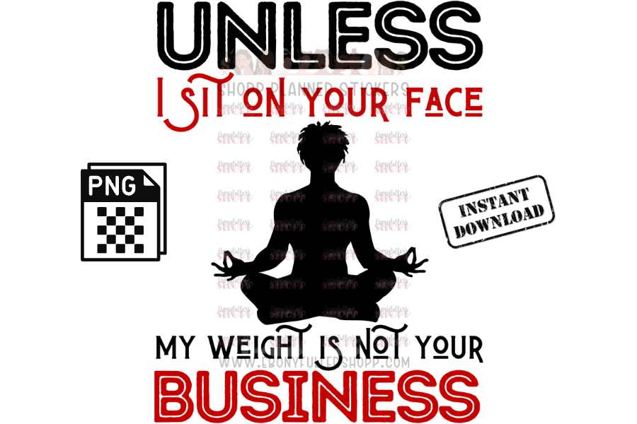 Unless I sit on your face; my weight is not your business - digital download - Anti weight shaming - anti plus-size bullying - anti fat bullying campaign instant digital download