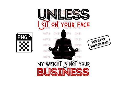 Unless I sit on your face; my weight is not your business - digital download - Anti weight shaming - anti plus-size bullying - anti fat bullying campaign instant digital download