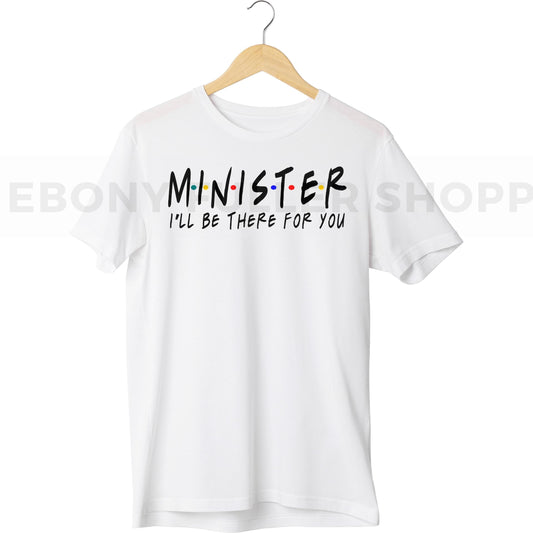 Minister I'll be there for you T-shirt For Christian Church Members - Black Men, Women and Children Top T Shirt - Melanin phrases, Black History quotes, Juneteenth African American saying on White T-shirts