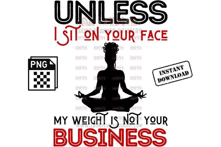 Unless I sit on your face; my weight is not your business - digital download - Anti weight shaming - anti plus-size bullying - anti fat bullying campaign instant digital download