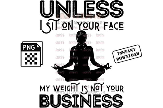 Unless I sit on your face; my weight is not your business - digital download - Anti weight shaming - anti plus-size bullying - anti fat bullying campaign instant digital download