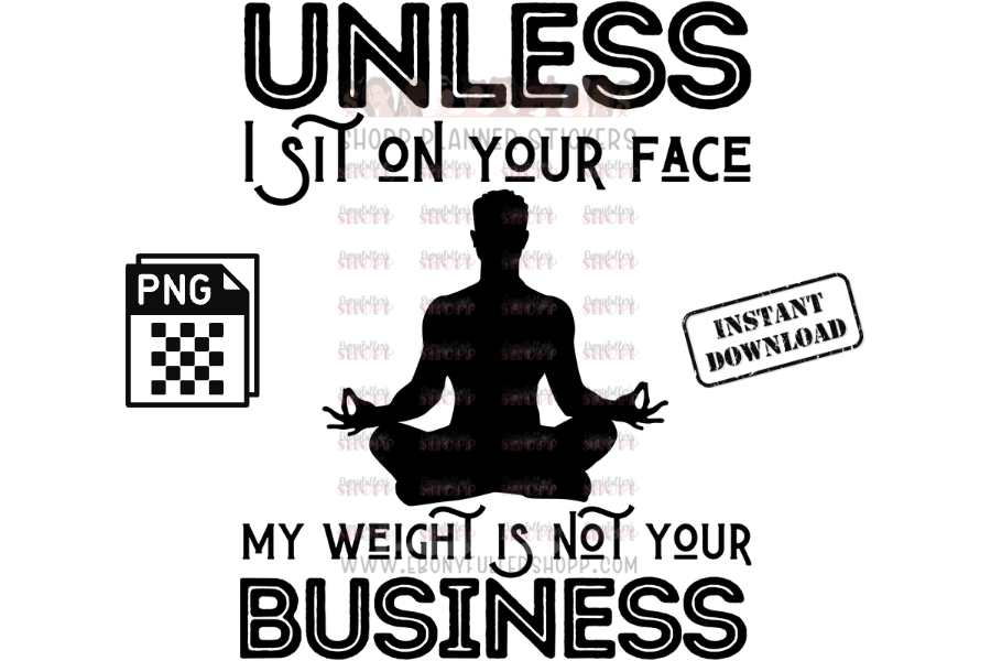 Unless I sit on your face; my weight is not your business - digital download - Anti weight shaming - anti plus-size bullying - anti fat bullying campaign instant digital download