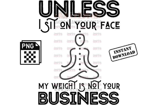 Unless I sit on your face; my weight is not your business - digital download - Anti weight shaming - anti plus-size bullying - anti fat bullying campaign instant digital download