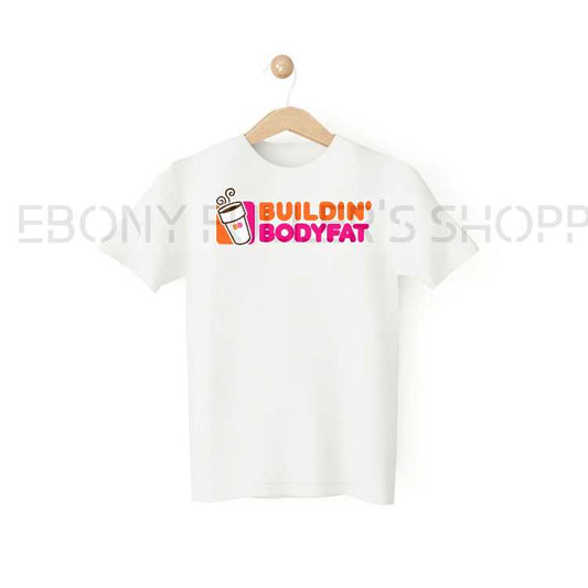 Building' Body Fat Dunkin' Donuts Funny White T-shirts Sarcastic Unisex Adult Men Women T Shirts