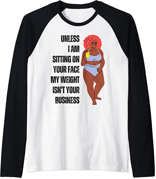 Sublimation Transfer - Unless I'm sit on your face; my weight isn't your business, Unless I'm sitting on your face my weight is not your business - Ready To Press, pre-printed, t-shirt transfer