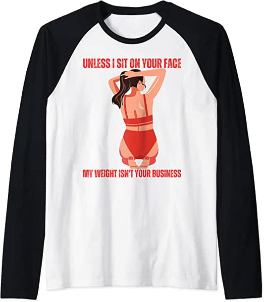 Sublimation Transfer - Unless I'm sit on your face; my weight isn't your business, Unless I'm sitting on your face my weight is not your business - Ready To Press, pre-printed, t-shirt transfer