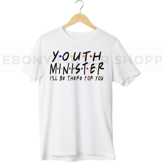 Youth Minister - I'll be there for you T-shirt For Christian Church Members - Black Men, Women and Children Top T Shirt - Melanin phrases, Black History quotes, Juneteenth African American saying on White T-shirts