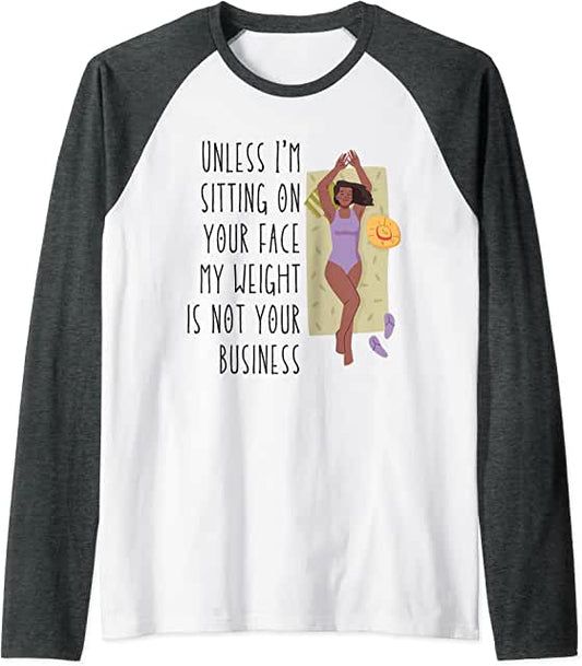 Sublimation Transfer - Unless I'm sit on your face; my weight isn't your business, Unless I'm sitting on your face my weight is not your business - Ready To Press, pre-printed, t-shirt transfer