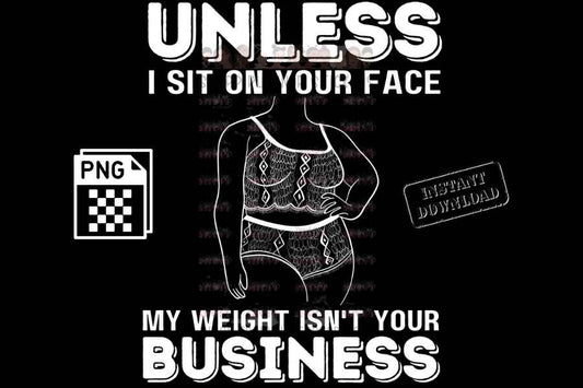 Unless I sit on your face; my weight is not your business - digital download - Anti weight shaming - anti plus-size bullying - anti fat bullying campaign instant digital download