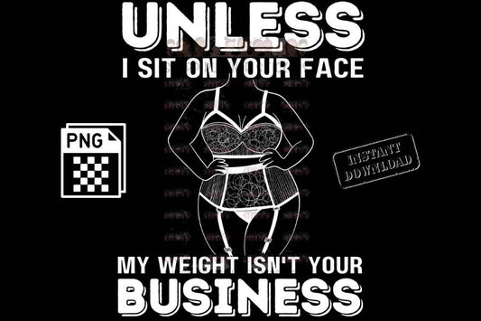 Unless I sit on your face; my weight is not your business - digital download - Anti weight shaming - anti plus-size bullying - anti fat bullying campaign instant digital download