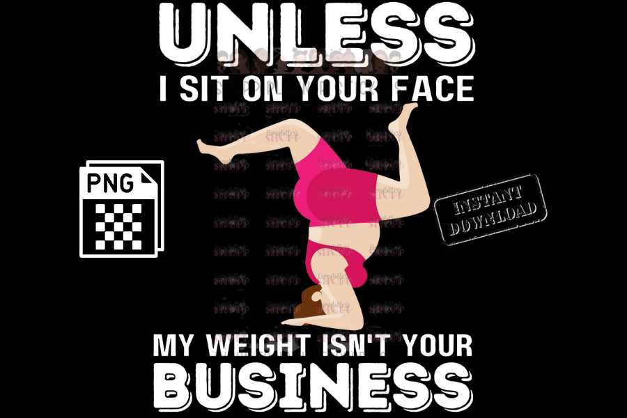 Unless I sit on your face; my weight is not your business - digital download - Anti weight shaming - anti plus-size bullying - anti fat bullying campaign instant digital download