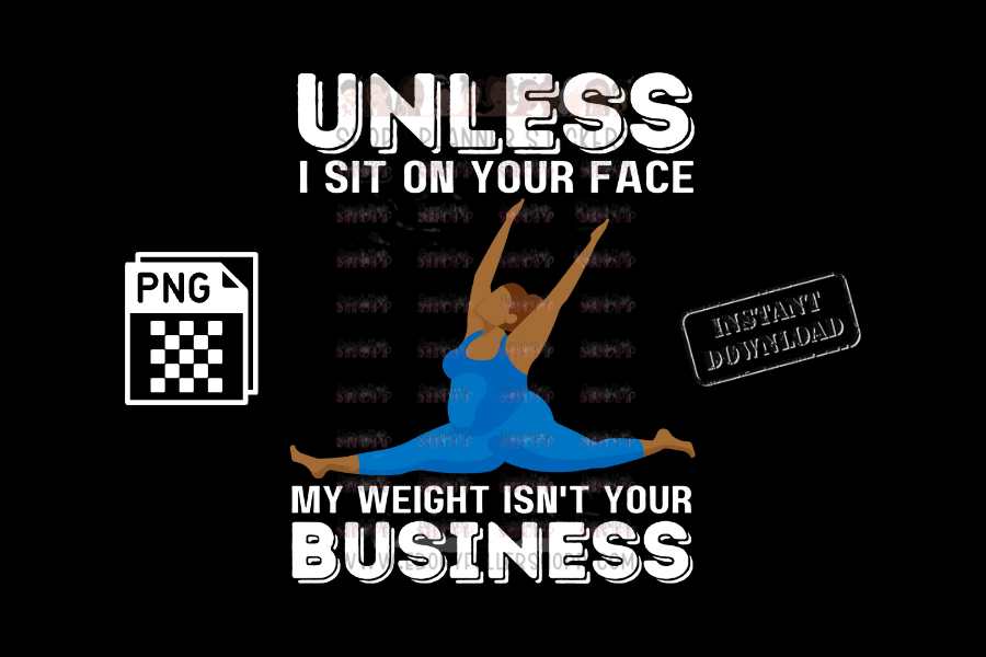 Unless I sit on your face; my weight is not your business - digital download - Anti weight shaming - anti plus-size bullying - anti fat bullying campaign instant digital download