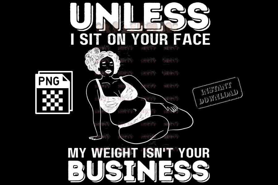 Unless I sit on your face; my weight is not your business - digital download - Anti weight shaming - anti plus-size bullying - anti fat bullying campaign instant digital download