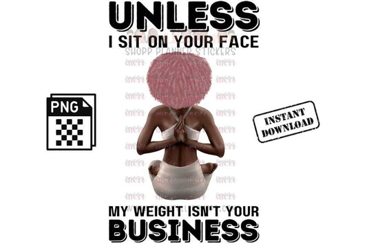 Unless I'm sit on your face; my weight is not your business - digital download - Anti weight shaming - anti plus-size bullying - anti fat bullying campaign instant digital download