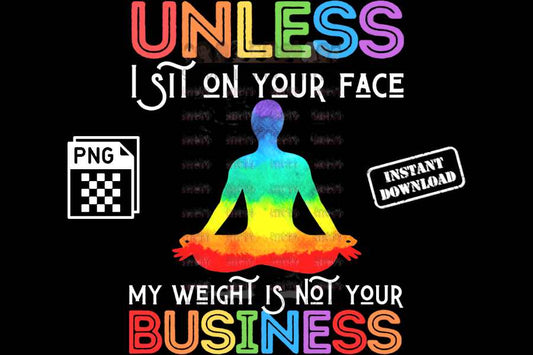 Unless I sit on your face; my weight is not your business - digital download - Anti weight shaming - anti plus-size bullying - anti fat bullying campaign instant digital download