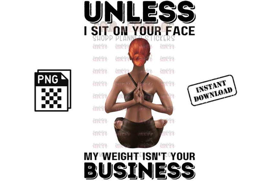 Unless I sit on your face; my weight is not your business - digital download - Anti weight shaming - anti plus-size bullying - anti fat bullying campaign instant digital download